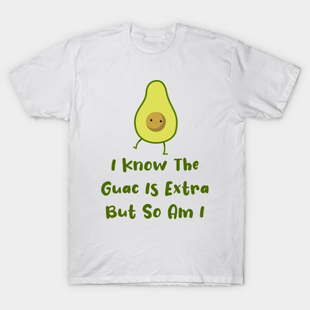 I Know The Guac Is Extra But So Am I Gift Funny Guacamole T-Shirt by NAMTO